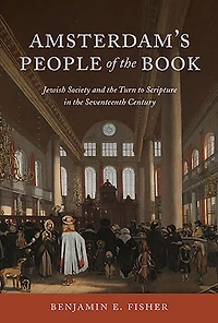 Amsterdam's People of the Book: Jewish Society and the Turn to Scripture in the Seventeenth Century