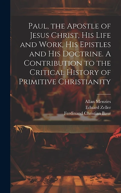 Paul, the Apostle of Jesus Christ, his Life and Work, his Epistles and his Doctrine. A Contribution to the Critical History of Primitive Christianity