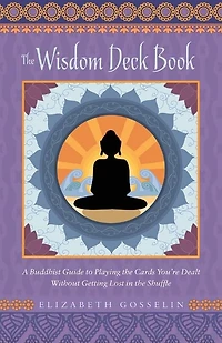 The Wisdom Deck Book: A Buddhist Guide to Playing the Cards You're Dealt Without Getting Lost in the Shuffle