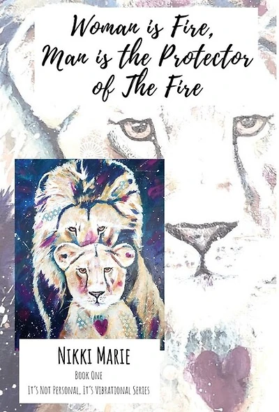 Woman Is Fire, Man Is The Protector Of The Fire.: It's Not Personal, It's Vibrational.