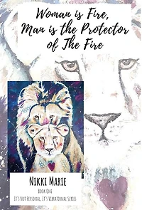 Woman Is Fire, Man Is The Protector Of The Fire.: It's Not Personal, It's Vibrational.