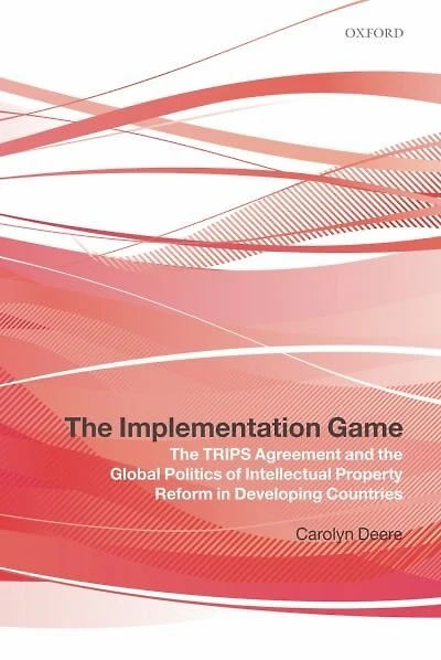 the Implementation Game: TRIPS Agreement and Global Politics of Intellectual Property Reform Developing Countries