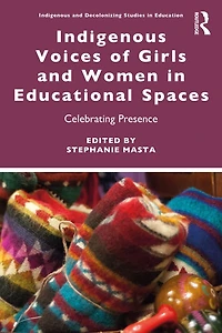 Indigenous Voices of Girls and Women Educational Spaces: Celebrating Presence