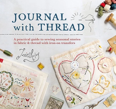 Journal With Thread: A practical guide to sewing seasonal stories in fabric & thread with iron-on transfers