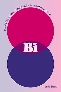 Bi: The Hidden Culture, History, and Science of Bisexuality