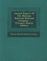 Annual Report Of The Mexican National Railroad Company - Primary Source Edition