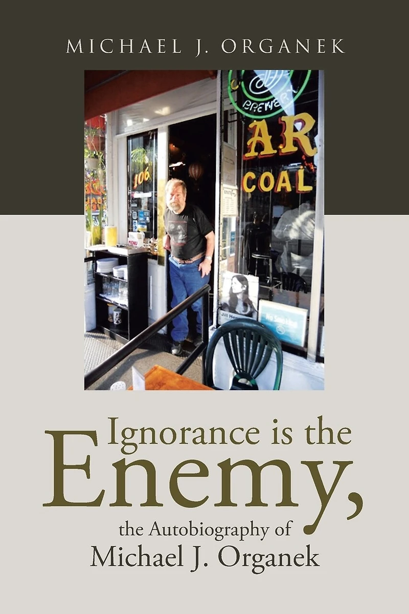 Ignorance is the Enemy, Autobiography of Michael J. Organek