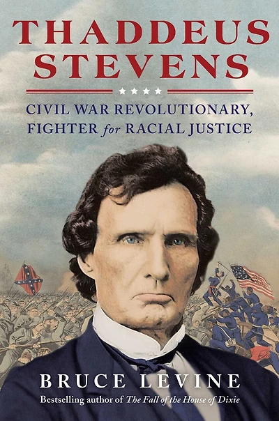Thaddeus Stevens: Civil War Revolutionary, Fighter For Racial Justice