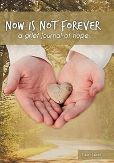 Now Is Not Forever: A Grief Journal Of Hope