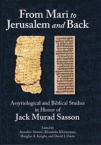 From Mari To Jerusalem And Back: Assyriological and Biblical Studies in Honor of Jack Murad Sasson