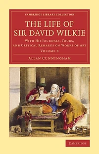 The Life Of Sir David Wilkie: With His Journals, Tours