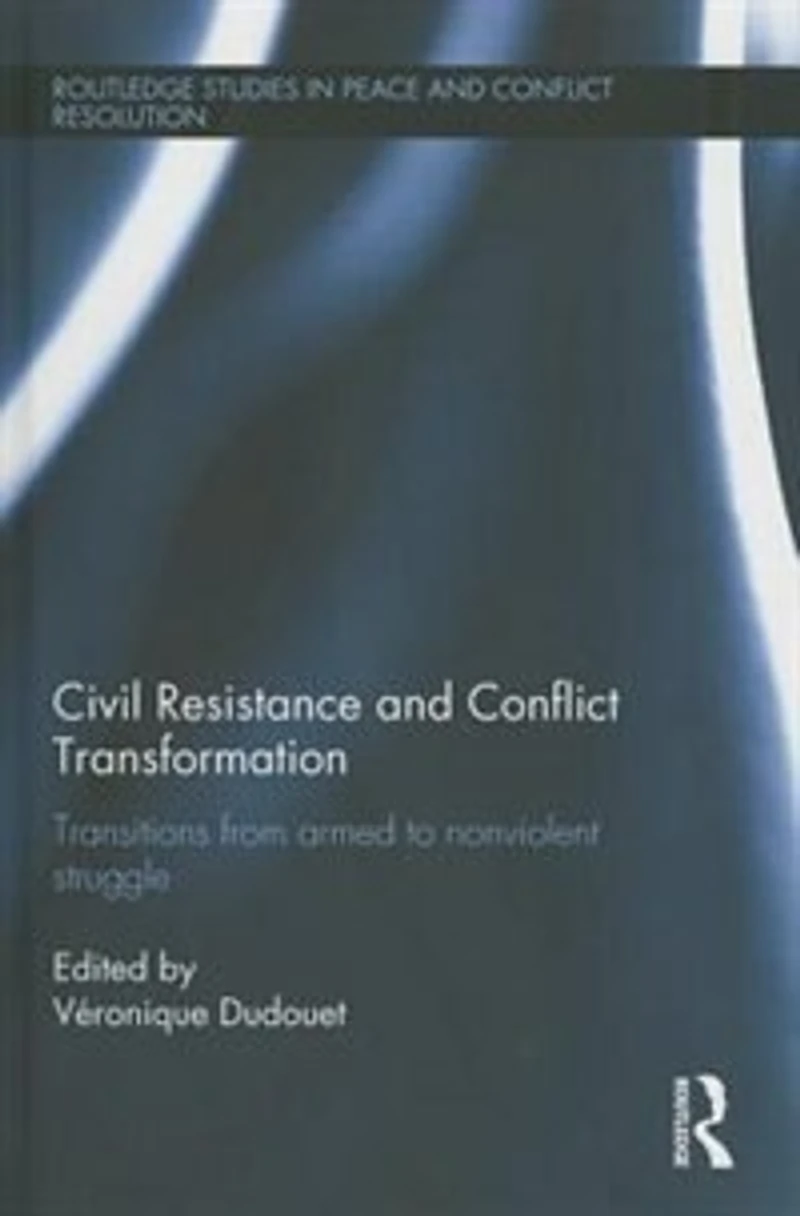 Civil Resistance and Conflict Transformation: Transitions from armed to nonviolent struggle