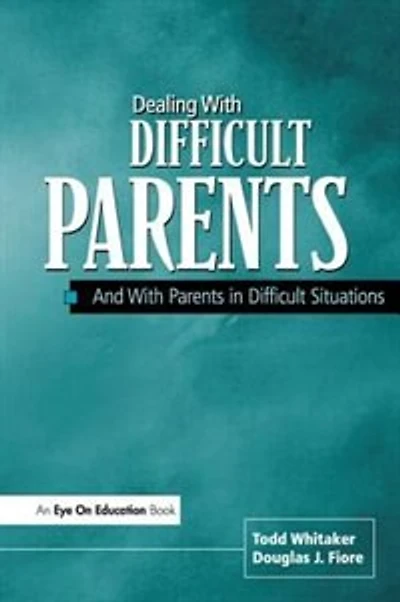 Dealing with Difficult Parents (Teacher Edition): How To Get Off Your Back and On Side