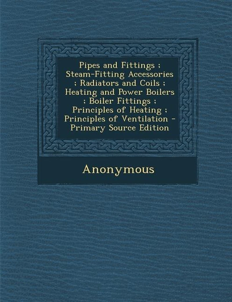 Pipes and Fittings ; Steam-Fitting Accessories ; Radiators and Coils ; Heating and Power Boilers ; Boiler Fittings ; Principles of Heating ; Principles of Ventilation - Primary Source Edition