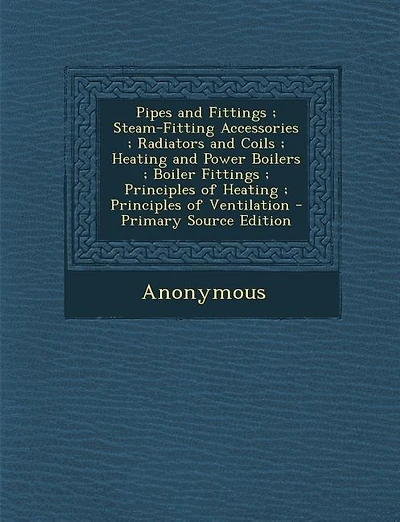 Pipes and Fittings ; Steam-Fitting Accessories ; Radiators and Coils ; Heating and Power Boilers ; Boiler Fittings ; Principles of Heating ; Principles of Ventilation - Primary Source Edition