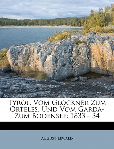 Tyrol, Vom Glockner Zum Orteles, Und Vom Garda- Zum Bodensee: 1833 - 34