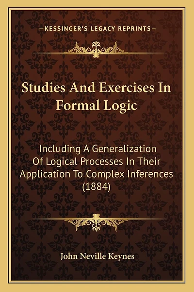 Studies and Exercises in Formal Logic: Including a Generalization of Logical Processes in Their Application to Complex Inferences (1884)
