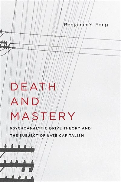 Death and Mastery: Psychoanalytic Drive Theory the Subject of Late Capitalism