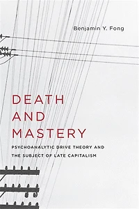 Death and Mastery: Psychoanalytic Drive Theory the Subject of Late Capitalism