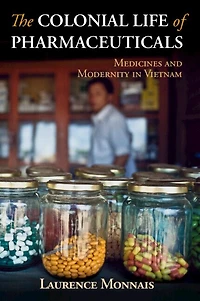 The Colonial Life of Pharmaceuticals: Medicines and Modernity Vietnam