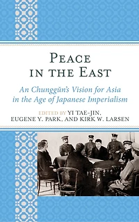 Peace the East: An Chunggun's Vision for Asia Age of Japanese Imperialism
