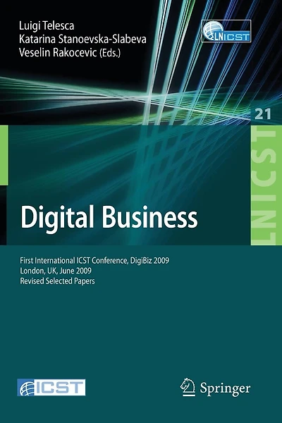 Digital Business: First International ICST Conference, DigiBiz 2009, London, UK, June 17-19, 2009, Revised Selected Pape: First International ICST Conference, DigiBiz 2009, London, UK, June 17-19, 2009, Revised Selected Papers
