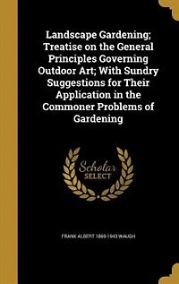 Landscape Gardening: Treatise on the General Principles Governing Outdoor Art; With Sundry Suggestions for Their Applica