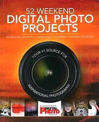 52 Weekend Digital Photo Projects: Inspirational Projects, Camera Skills, Equipment, Imaging Techniques