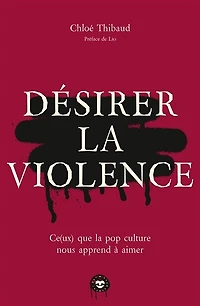 Désirer la violence: ce(ux) que pop culture nous apprend à aimer