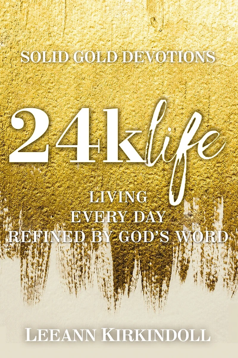 24k Life: Living Every Day Refined By God's Word