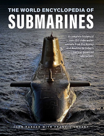 The World Encyclopedia of Submarines: A Complete History of over 150 Underwater Vessels from the Hunley and Nautilus to Today's Nuclear-Powered Submarines