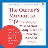 The Owner's Manual to Life: case you missed that day school when they handed it out: Simple Strategies Worry Less and Enjoy Life More