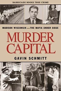 Murder Capital: Madison Wisconsin -the Mafia Under Siege