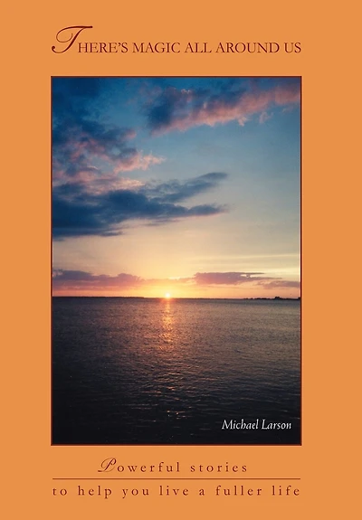 There's Magic All Around Us: Powerful Stories to Help You Live a Fuller Life