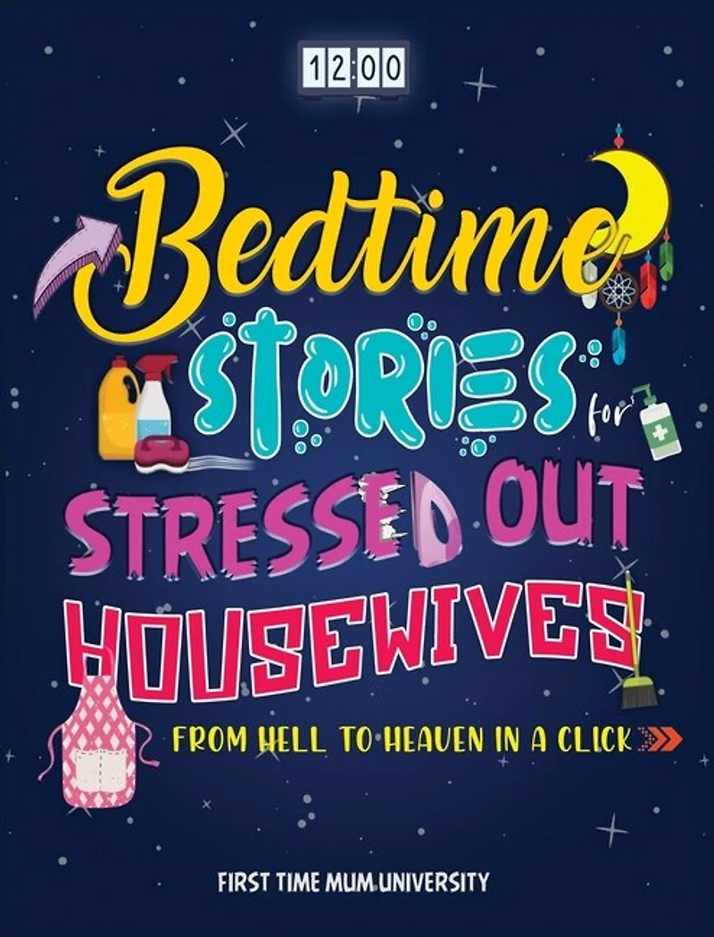 Bedtime Stories For Stressed Out Housewives: From Hell To Heaven In A Click Enter The Peaceful World You Deserve After A Hectic Day. Kill Insomn