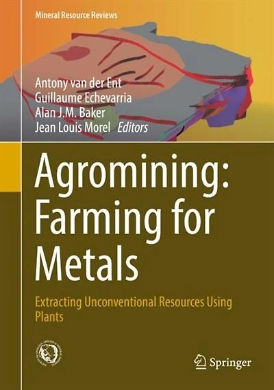 Agromining: Farming For Metals: Extracting Unconventional Resources Using Plants