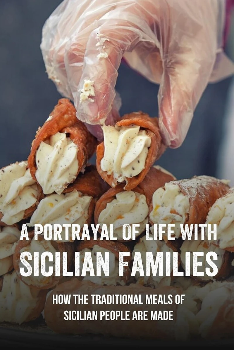 A Portrayal Of Life With Sicilian Families: How The Traditional Meals Of Sicilian People Are Made: How To Cook Popular Sicilian Dishes