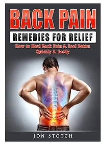Back Pain Remedies for Relief: How to Heal Back Pain & Feel Better Quickly & Easily