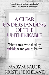 A Clear Understanding of the Unthinkable: What those who died by suicide want you to know