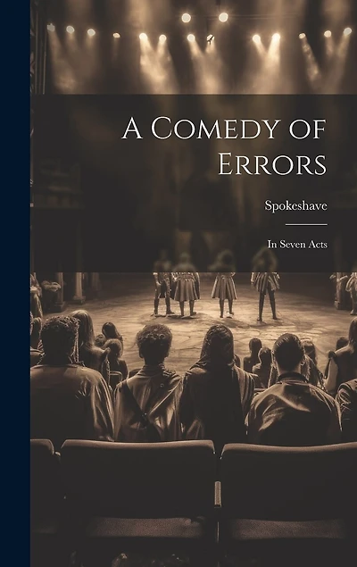 A Comedy of Errors: In Seven Acts