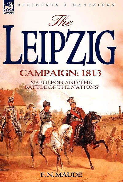 the Leipzig Campaign: 1813-Napoleon and "Battle of Nations"
