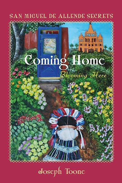 San Miguel de Allende Secrets: Coming Home, Blooming Here