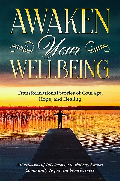 Awaken Your Wellbeing: Transformational Stories Of Courage, Hope, And Healing