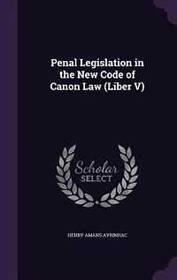 Penal Legislation the New Code of Canon Law: Liber V (Classic Reprint)