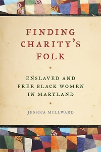 Finding Charity's Folk: Enslaved and Free Black Women Maryland