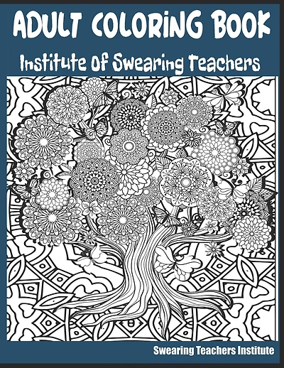 Adult Coloring Book Institute of Swearing Teachers: Teacher Swearing Coloring Book for those stressful school days. Funny Teacher Cussing Coloring Book. Middle School Teachers Swearing Coloring Book.