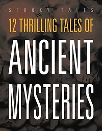 12 Thrilling Tales of Ancient Mysteries