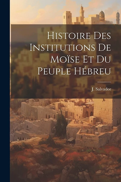 Histoire des Institutions de Moïse et du Peuple Hébreu