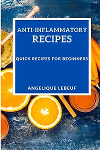 Anti-inflammatory Recipes: Quick Recipes For Beginners