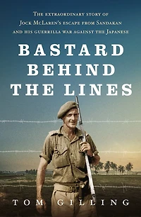Bastard Behind the Lines: Extraordinary Story of Jock McLaren's Escape From Sandakan and His Guerrilla War Against Japanese
